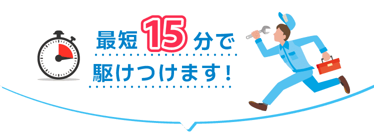 最短15分で駆けつけます！
